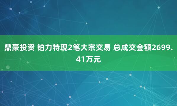 鼎豪投资 铂力特现2笔大宗交易 总成交金额2699.41万元